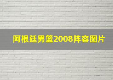 阿根廷男篮2008阵容图片