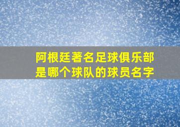 阿根廷著名足球俱乐部是哪个球队的球员名字