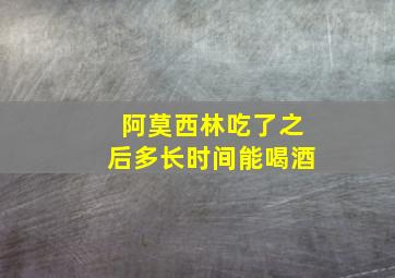 阿莫西林吃了之后多长时间能喝酒