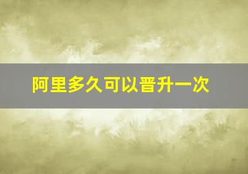 阿里多久可以晋升一次