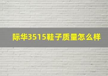 际华3515鞋子质量怎么样