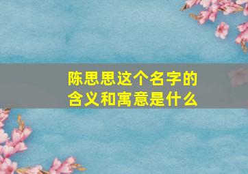 陈思思这个名字的含义和寓意是什么