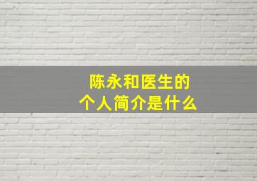 陈永和医生的个人简介是什么