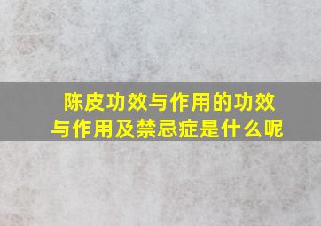 陈皮功效与作用的功效与作用及禁忌症是什么呢