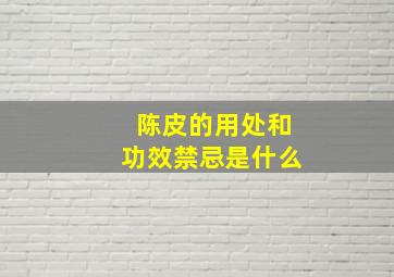 陈皮的用处和功效禁忌是什么