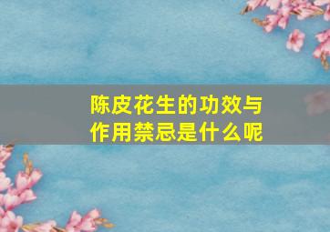 陈皮花生的功效与作用禁忌是什么呢