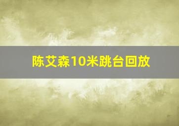 陈艾森10米跳台回放