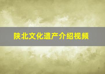 陕北文化遗产介绍视频