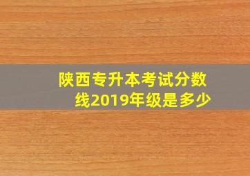 陕西专升本考试分数线2019年级是多少