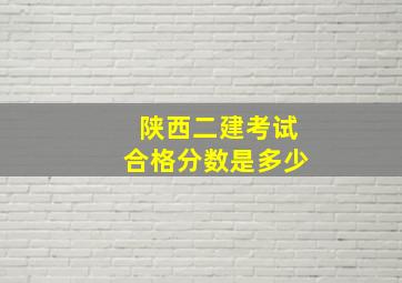 陕西二建考试合格分数是多少