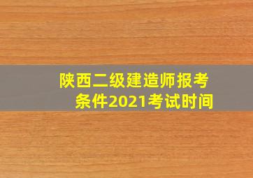 陕西二级建造师报考条件2021考试时间