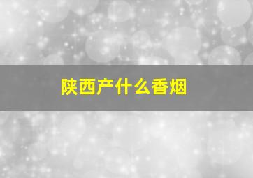 陕西产什么香烟