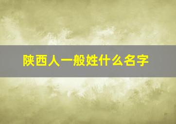 陕西人一般姓什么名字