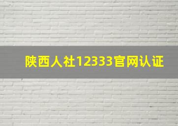 陕西人社12333官网认证