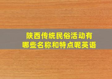 陕西传统民俗活动有哪些名称和特点呢英语