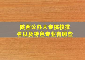 陕西公办大专院校排名以及特色专业有哪些