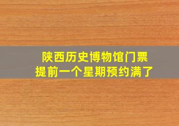 陕西历史博物馆门票提前一个星期预约满了