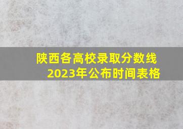 陕西各高校录取分数线2023年公布时间表格