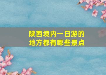 陕西境内一日游的地方都有哪些景点