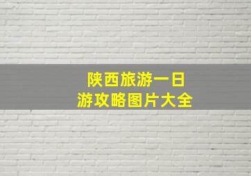 陕西旅游一日游攻略图片大全