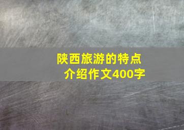 陕西旅游的特点介绍作文400字