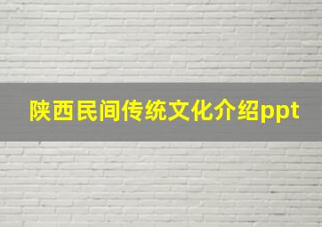 陕西民间传统文化介绍ppt