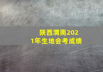 陕西渭南2021年生地会考成绩