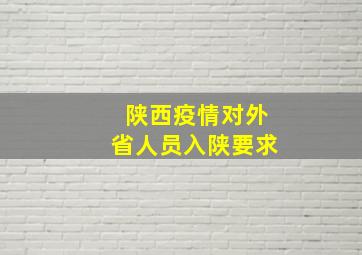 陕西疫情对外省人员入陕要求