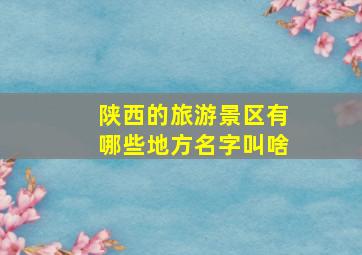 陕西的旅游景区有哪些地方名字叫啥