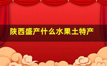 陕西盛产什么水果土特产