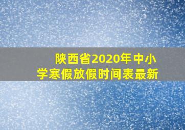 陕西省2020年中小学寒假放假时间表最新