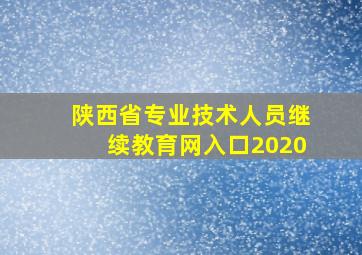 陕西省专业技术人员继续教育网入口2020