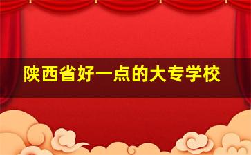 陕西省好一点的大专学校