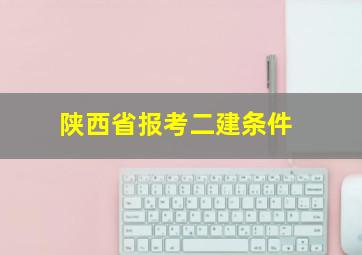 陕西省报考二建条件