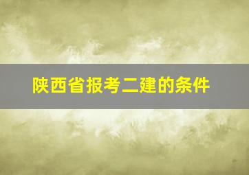 陕西省报考二建的条件