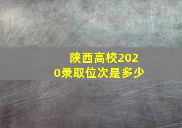 陕西高校2020录取位次是多少