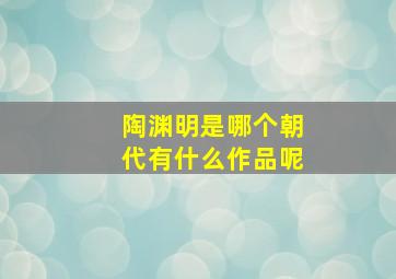 陶渊明是哪个朝代有什么作品呢