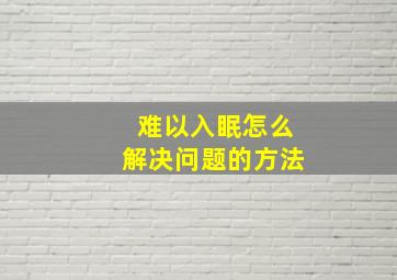 难以入眠怎么解决问题的方法