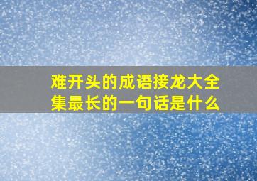 难开头的成语接龙大全集最长的一句话是什么