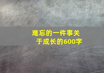 难忘的一件事关于成长的600字