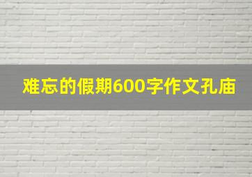 难忘的假期600字作文孔庙