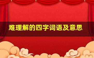 难理解的四字词语及意思