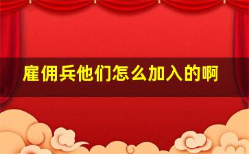 雇佣兵他们怎么加入的啊