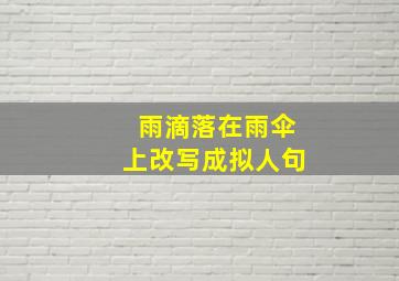 雨滴落在雨伞上改写成拟人句