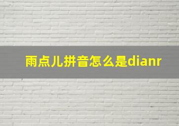 雨点儿拼音怎么是dianr