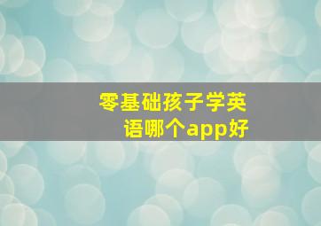 零基础孩子学英语哪个app好