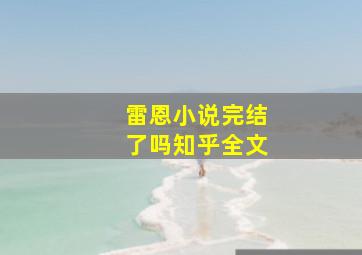 雷恩小说完结了吗知乎全文