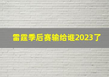 雷霆季后赛输给谁2023了