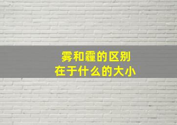 雾和霾的区别在于什么的大小