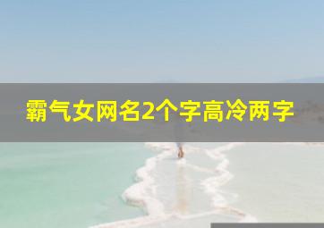 霸气女网名2个字高冷两字